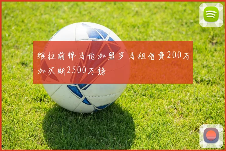 维拉前锋马伦加盟罗马租借费200万加买断2500万镑